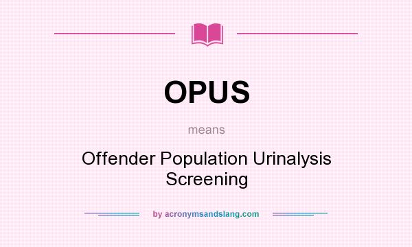 What does OPUS mean? It stands for Offender Population Urinalysis Screening