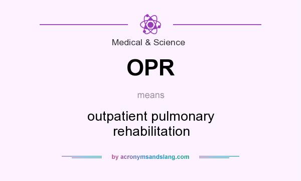 What does OPR mean? It stands for outpatient pulmonary rehabilitation