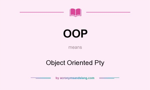 What does OOP mean? It stands for Object Oriented Pty