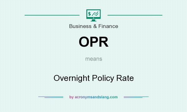 What does OPR mean? It stands for Overnight Policy Rate