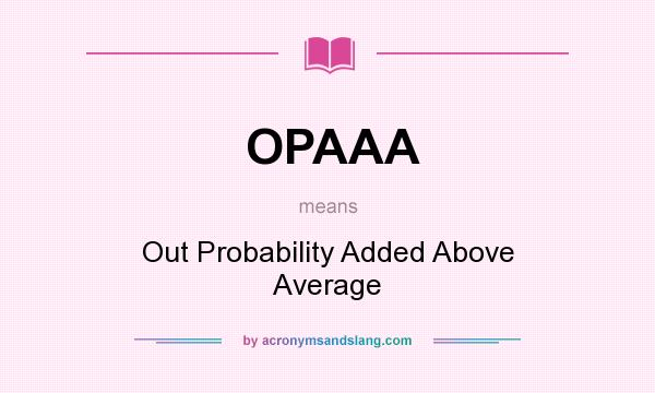 What does OPAAA mean? It stands for Out Probability Added Above Average