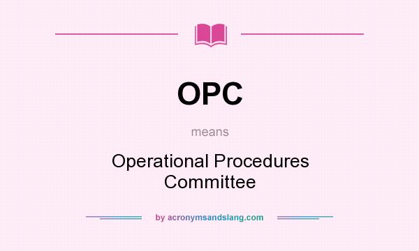 What does OPC mean? It stands for Operational Procedures Committee