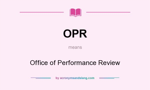 What does OPR mean? It stands for Office of Performance Review