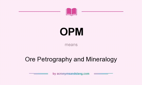What does OPM mean? It stands for Ore Petrography and Mineralogy