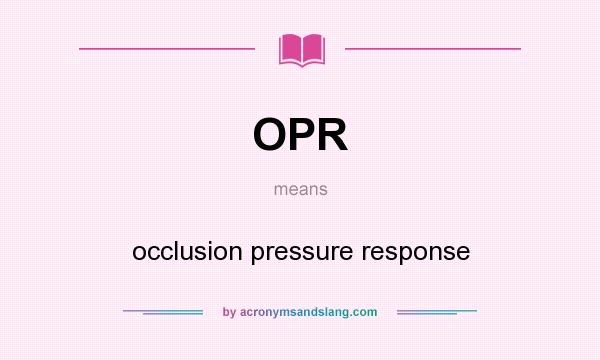 What does OPR mean? It stands for occlusion pressure response