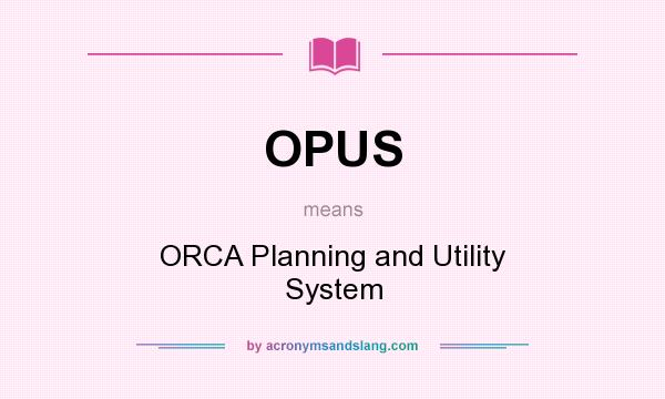 What does OPUS mean? It stands for ORCA Planning and Utility System
