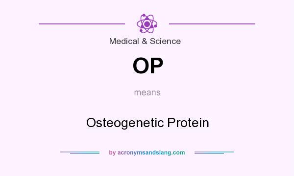 What does OP mean? It stands for Osteogenetic Protein