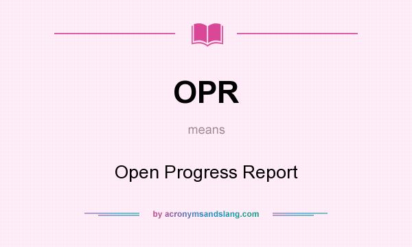 What does OPR mean? It stands for Open Progress Report