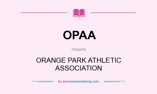 What does OPAA mean? It stands for ORANGE PARK ATHLETIC ASSOCIATION