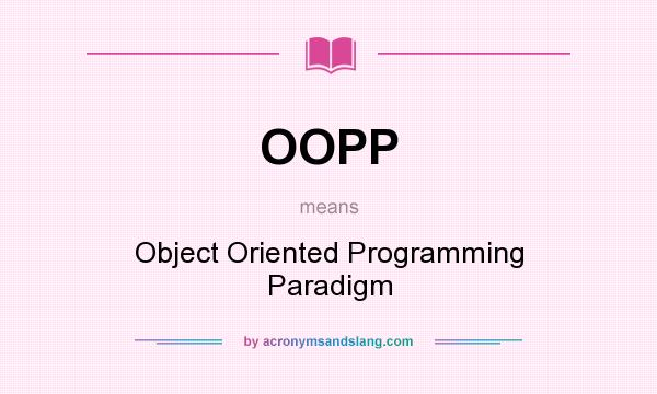 What does OOPP mean? It stands for Object Oriented Programming Paradigm