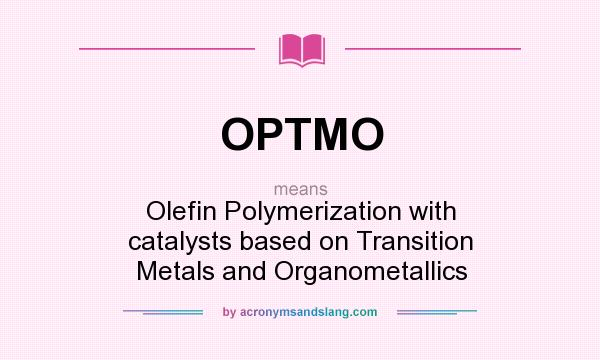 What does OPTMO mean? It stands for Olefin Polymerization with catalysts based on Transition Metals and Organometallics