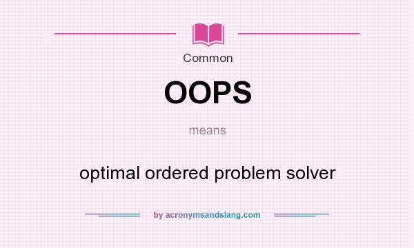 What does OOPS mean? It stands for optimal ordered problem solver