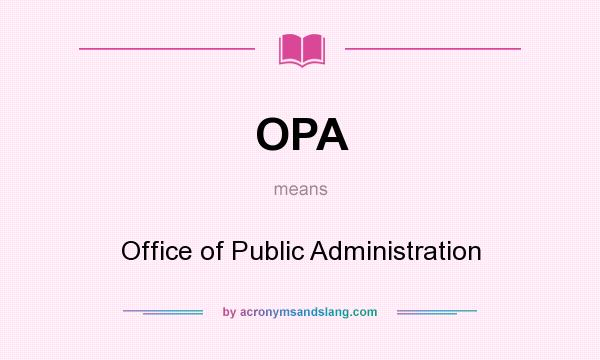 What does OPA mean? It stands for Office of Public Administration