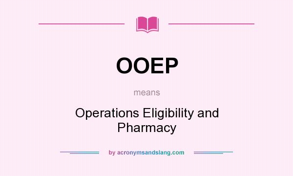 What does OOEP mean? It stands for Operations Eligibility and Pharmacy