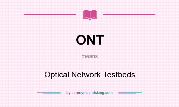 What does ONT mean? It stands for Optical Network Testbeds