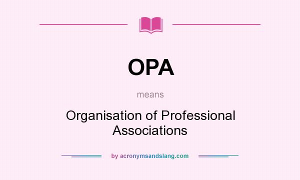 What does OPA mean? It stands for Organisation of Professional Associations