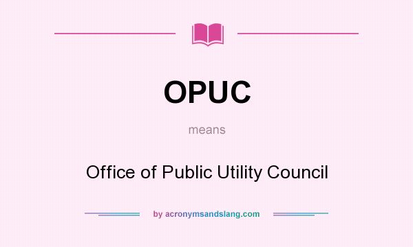 What does OPUC mean? It stands for Office of Public Utility Council