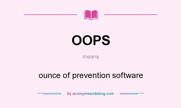 What does OOPS mean? It stands for ounce of prevention software