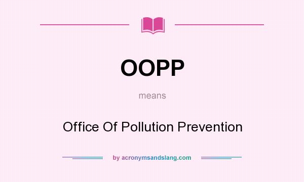 What does OOPP mean? It stands for Office Of Pollution Prevention