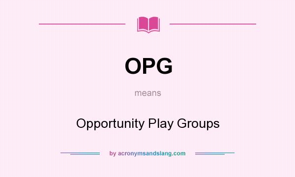 What does OPG mean? It stands for Opportunity Play Groups