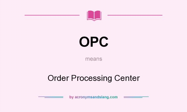 What does OPC mean? It stands for Order Processing Center