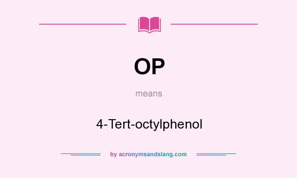 What does OP mean? It stands for 4-Tert-octylphenol