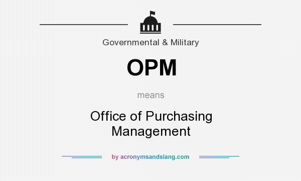 What does OPM mean? It stands for Office of Purchasing Management