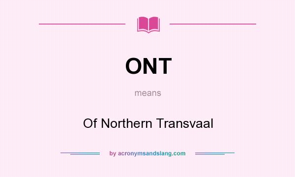 What does ONT mean? It stands for Of Northern Transvaal