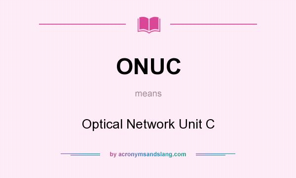 What does ONUC mean? It stands for Optical Network Unit C