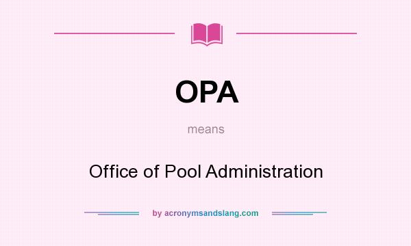 What does OPA mean? It stands for Office of Pool Administration