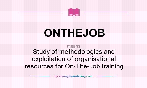 What does ONTHEJOB mean? It stands for Study of methodologies and exploitation of organisational resources for On-The-Job training
