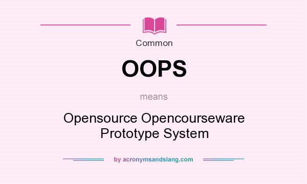 What does OOPS mean? It stands for Opensource Opencourseware Prototype System