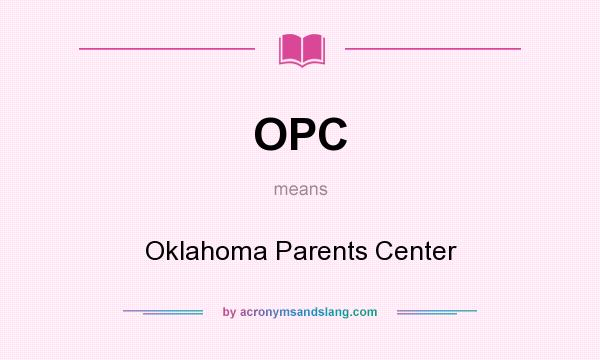 What does OPC mean? It stands for Oklahoma Parents Center