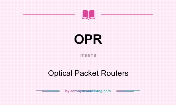 What does OPR mean? It stands for Optical Packet Routers