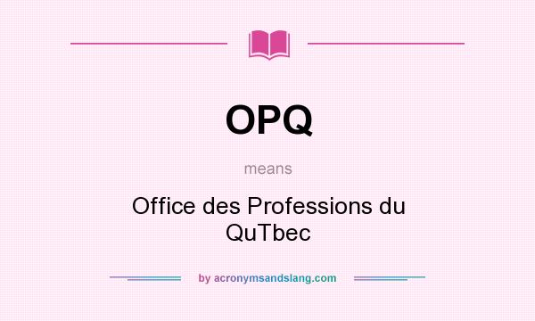 What does OPQ mean? It stands for Office des Professions du QuTbec