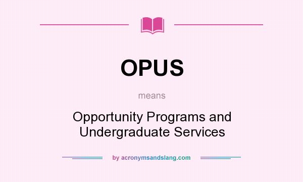 What does OPUS mean? It stands for Opportunity Programs and Undergraduate Services