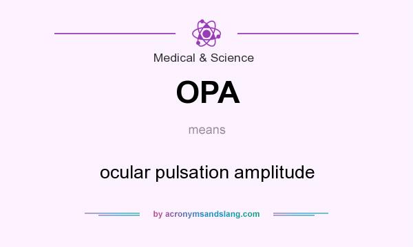 What does OPA mean? It stands for ocular pulsation amplitude