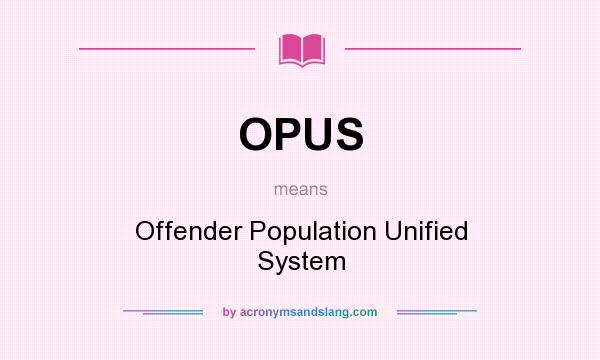 What does OPUS mean? It stands for Offender Population Unified System