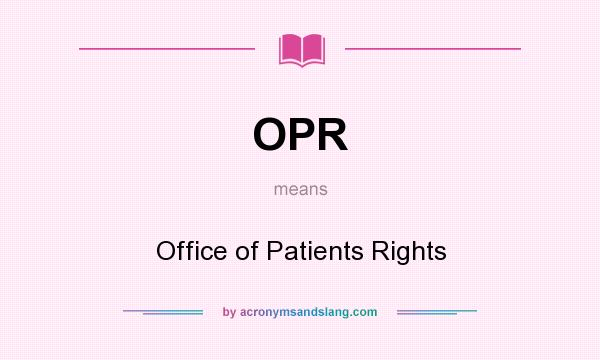 What does OPR mean? It stands for Office of Patients Rights