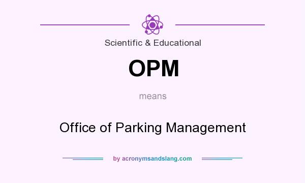 What does OPM mean? It stands for Office of Parking Management