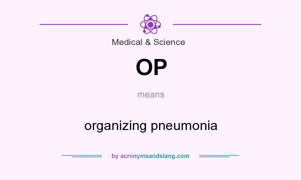What does OP mean? It stands for organizing pneumonia