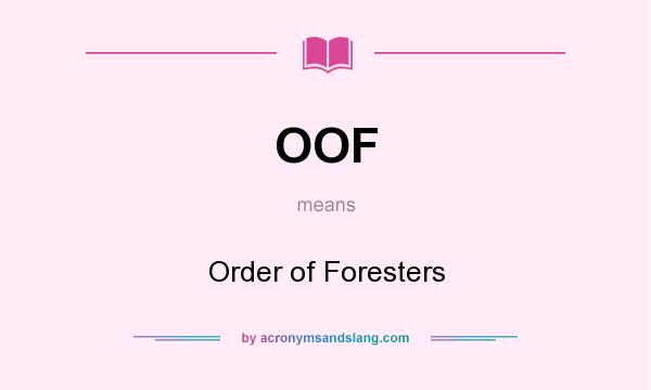 What does OOF mean? It stands for Order of Foresters