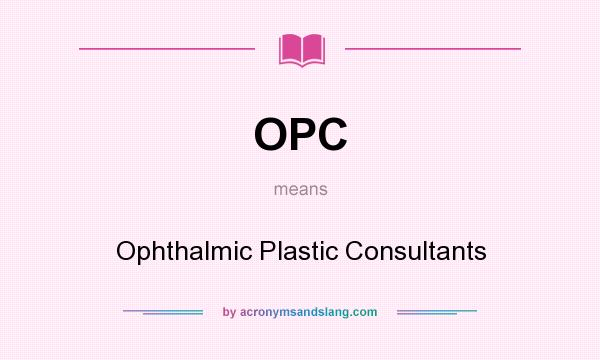 What does OPC mean? It stands for Ophthalmic Plastic Consultants
