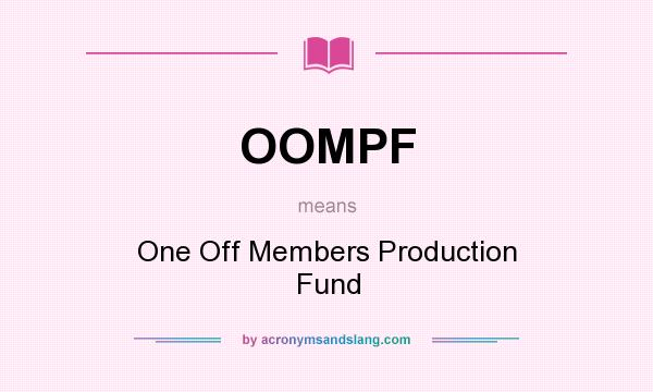 What does OOMPF mean? It stands for One Off Members Production Fund