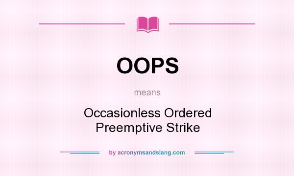 What does OOPS mean? It stands for Occasionless Ordered Preemptive Strike