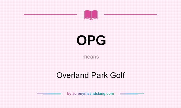What does OPG mean? It stands for Overland Park Golf