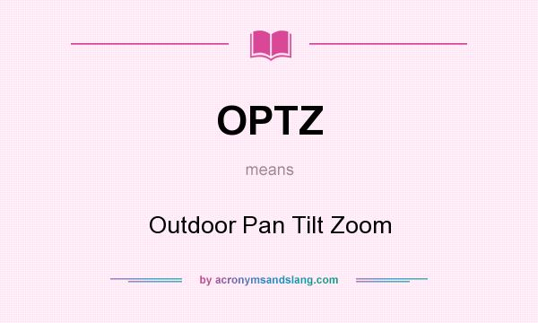 What does OPTZ mean? It stands for Outdoor Pan Tilt Zoom