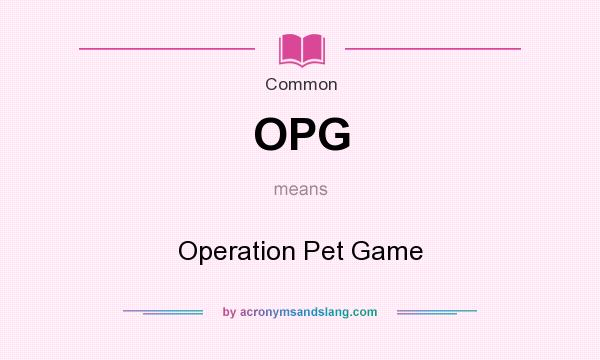 What does OPG mean? It stands for Operation Pet Game
