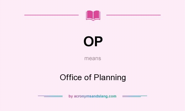 What does OP mean? It stands for Office of Planning