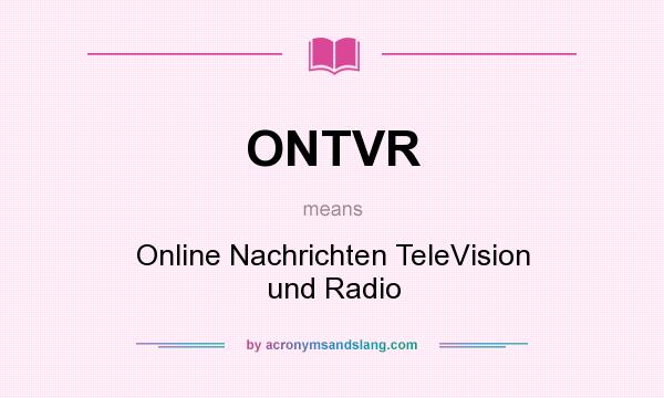 What does ONTVR mean? It stands for Online Nachrichten TeleVision und Radio